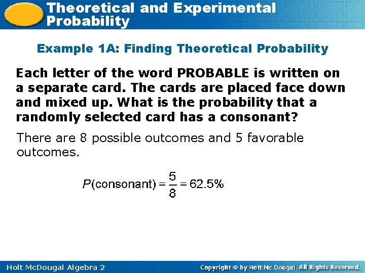 Theoretical and Experimental Probability Example 1 A: Finding Theoretical Probability Each letter of the