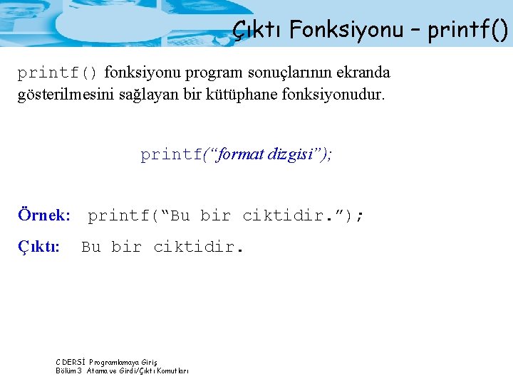 Çıktı Fonksiyonu – printf() fonksiyonu program sonuçlarının ekranda gösterilmesini sağlayan bir kütüphane fonksiyonudur. printf(“format