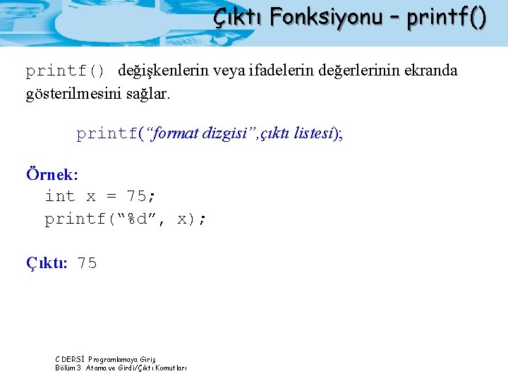 Çıktı Fonksiyonu – printf() değişkenlerin veya ifadelerin değerlerinin ekranda gösterilmesini sağlar. printf(“format dizgisi”, çıktı