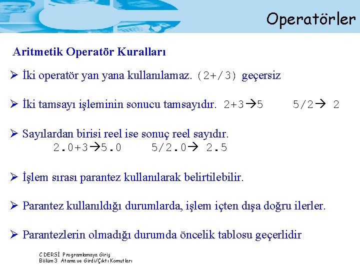 Operatörler Aritmetik Operatör Kuralları Ø İki operatör yana kullanılamaz. (2+/3) geçersiz Ø İki tamsayı