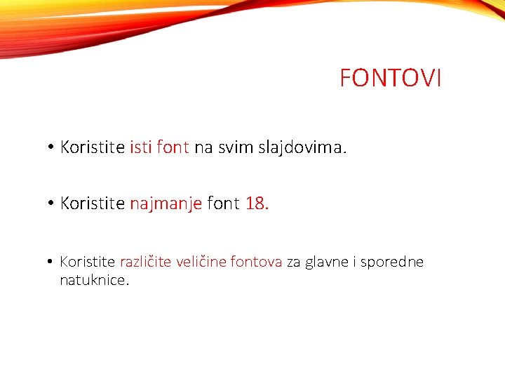 FONTOVI • Koristite isti font na svim slajdovima. • Koristite najmanje font 18. •