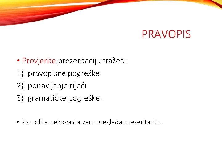 PRAVOPIS • Provjerite prezentaciju tražeći: 1) pravopisne pogreške 2) ponavljanje riječi 3) gramatičke pogreške.