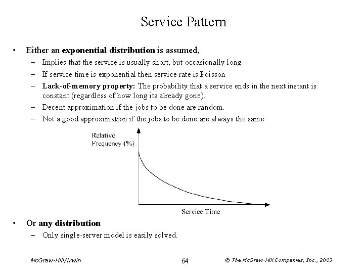 Service Pattern • Either an exponential distribution is assumed, – Implies that the service