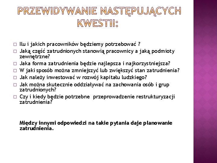 � � � � Ilu i jakich pracowników będziemy potrzebować ? Jaką część zatrudnionych