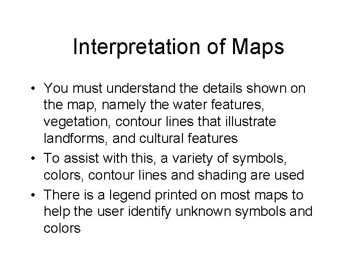 Interpretation of Maps • You must understand the details shown on the map, namely