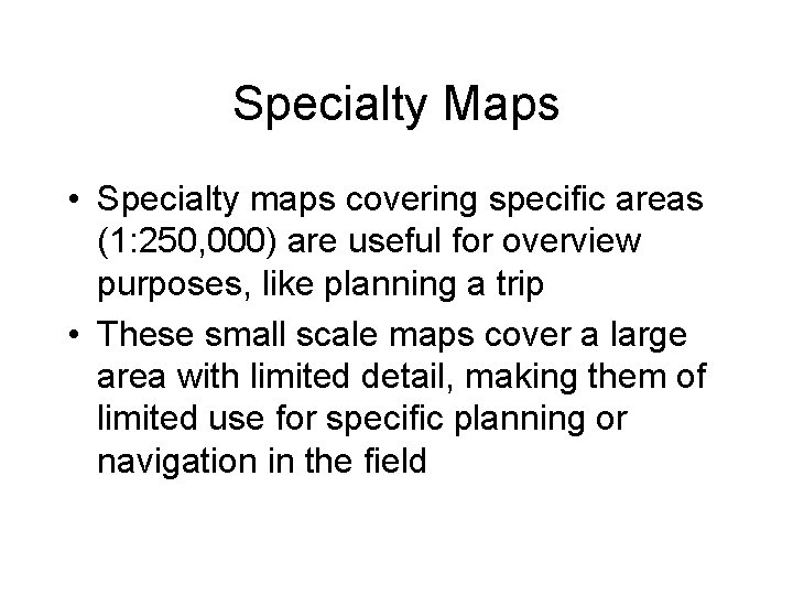 Specialty Maps • Specialty maps covering specific areas (1: 250, 000) are useful for