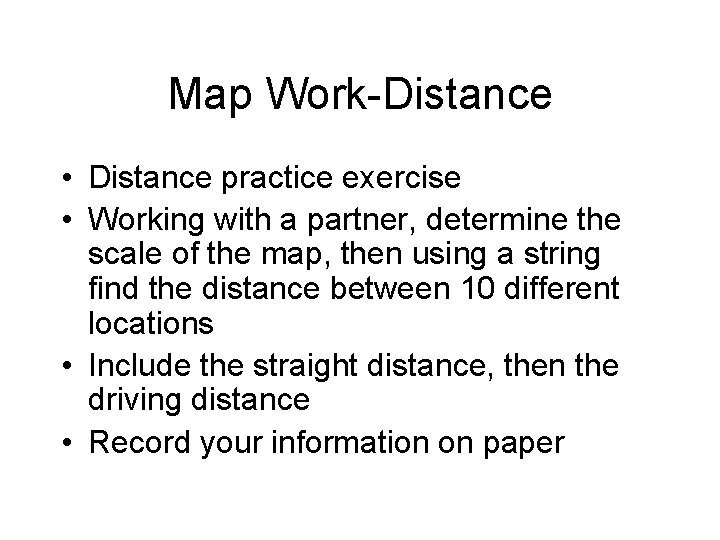 Map Work-Distance • Distance practice exercise • Working with a partner, determine the scale