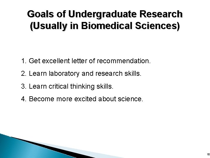 Goals of Undergraduate Research (Usually in Biomedical Sciences) 1. Get excellent letter of recommendation.