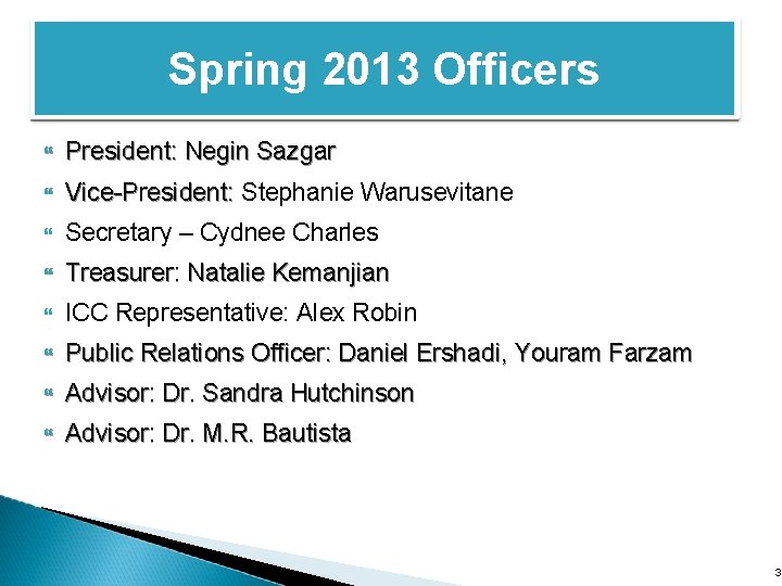 Spring 2013 Officers } President: Negin Sazgar } Vice-President: Stephanie Warusevitane } Secretary –