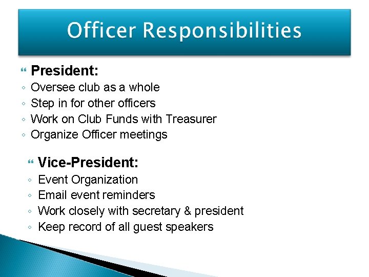 } President: ◦ ◦ Oversee club as a whole Step in for other officers