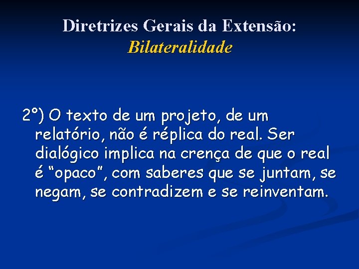 Diretrizes Gerais da Extensão: Bilateralidade 2°) O texto de um projeto, de um relatório,