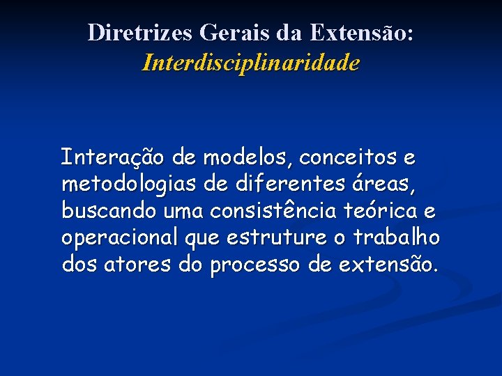Diretrizes Gerais da Extensão: Interdisciplinaridade Interação de modelos, conceitos e metodologias de diferentes áreas,