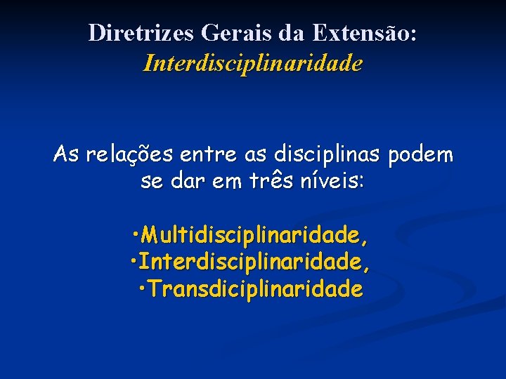 Diretrizes Gerais da Extensão: Interdisciplinaridade As relações entre as disciplinas podem se dar em