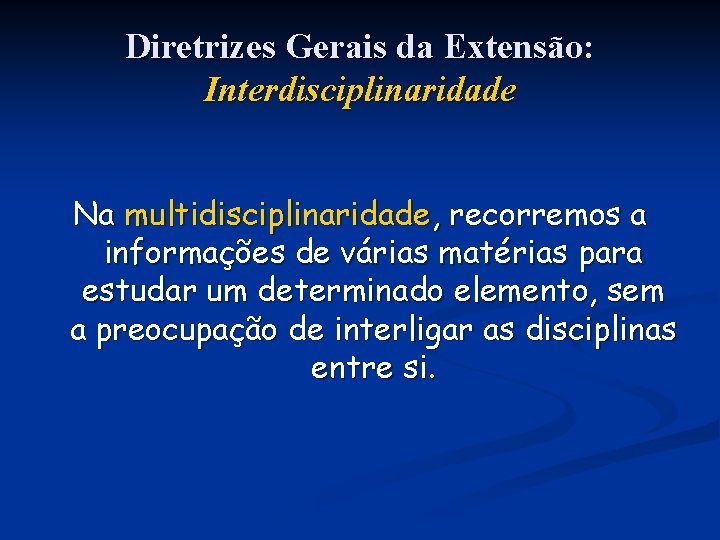 Diretrizes Gerais da Extensão: Interdisciplinaridade Na multidisciplinaridade, recorremos a informações de várias matérias para