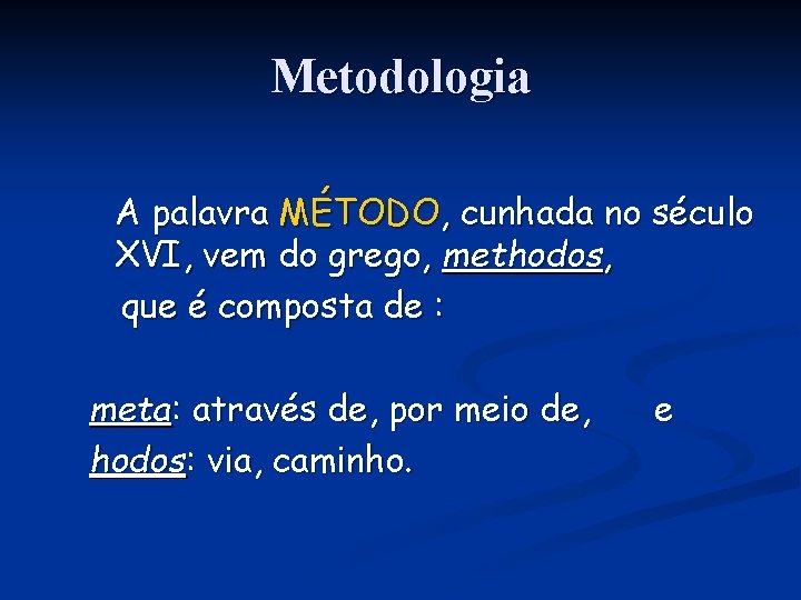 Metodologia A palavra MÉTODO, cunhada no século XVI, vem do grego, methodos, que é