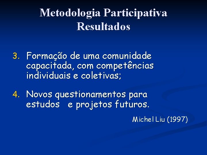 Metodologia Participativa Resultados 3. Formação de uma comunidade capacitada, competências individuais e coletivas; 4.