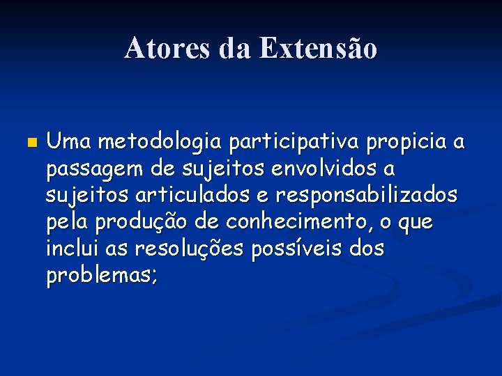 Atores da Extensão n Uma metodologia participativa propicia a passagem de sujeitos envolvidos a