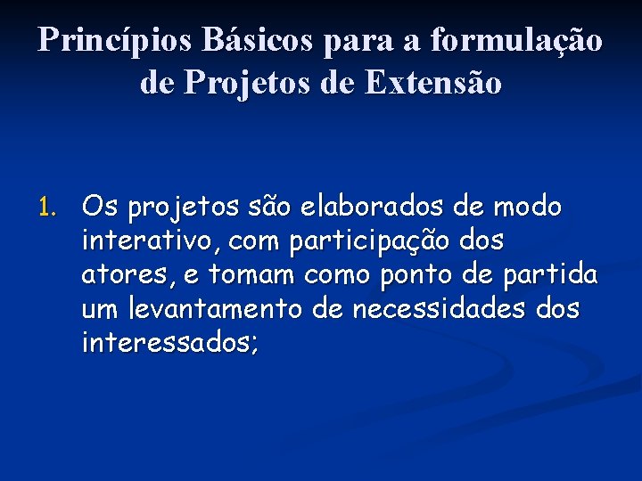 Princípios Básicos para a formulação de Projetos de Extensão 1. Os projetos são elaborados