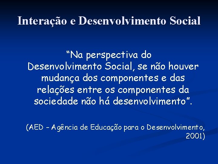 Interação e Desenvolvimento Social “Na perspectiva do Desenvolvimento Social, se não houver mudança dos