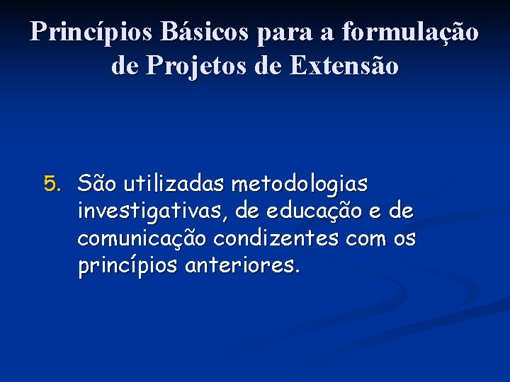 Princípios Básicos para a formulação de Projetos de Extensão 5. São utilizadas metodologias investigativas,