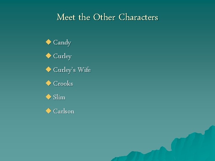 Meet the Other Characters u Candy u Curley’s Wife u Crooks u Slim u