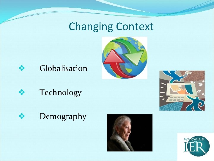 Changing Context v Globalisation v Technology v Demography 
