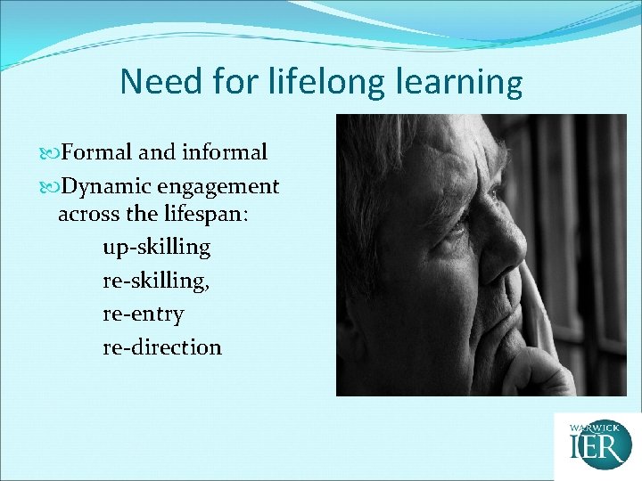 Need for lifelong learning Formal and informal Dynamic engagement across the lifespan: up-skilling re-skilling,