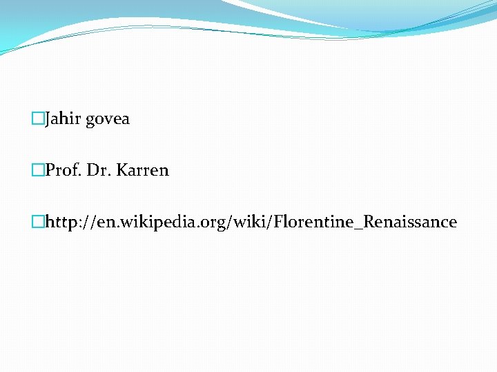 �Jahir govea �Prof. Dr. Karren �http: //en. wikipedia. org/wiki/Florentine_Renaissance 