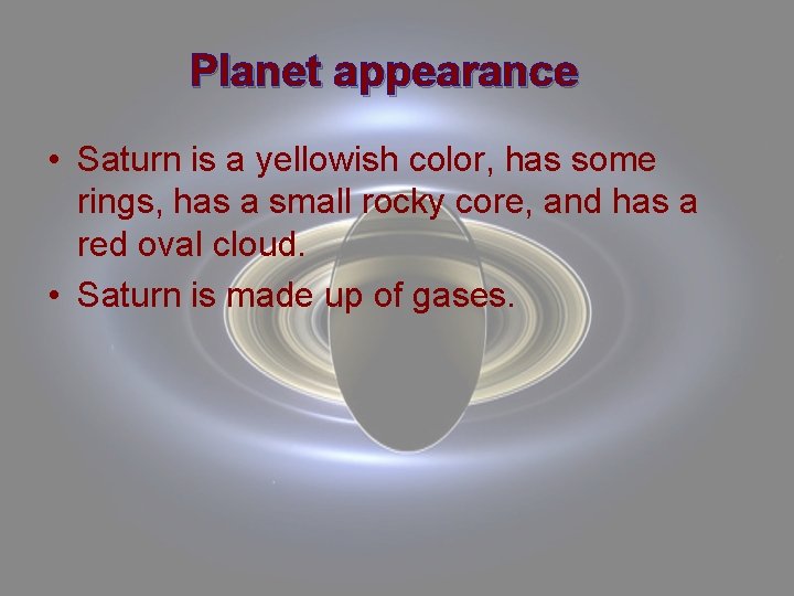 Planet appearance • Saturn is a yellowish color, has some rings, has a small