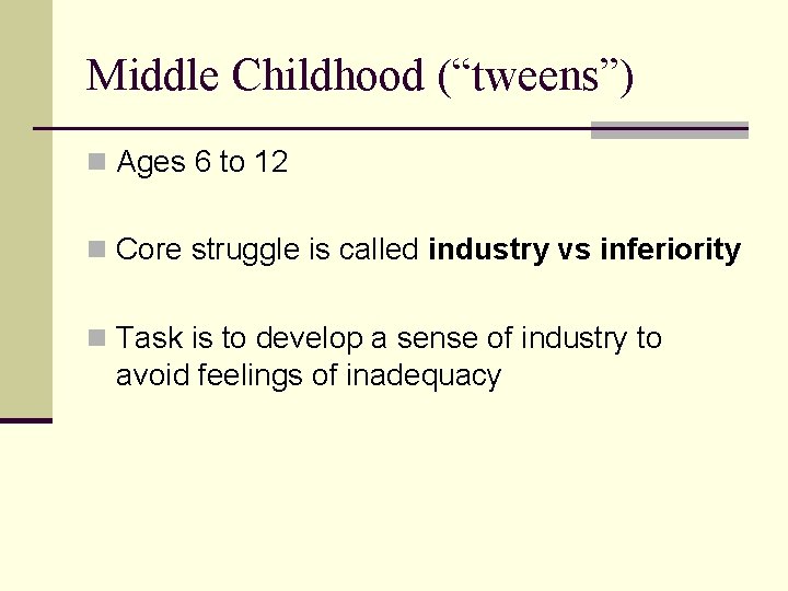 Middle Childhood (“tweens”) n Ages 6 to 12 n Core struggle is called industry