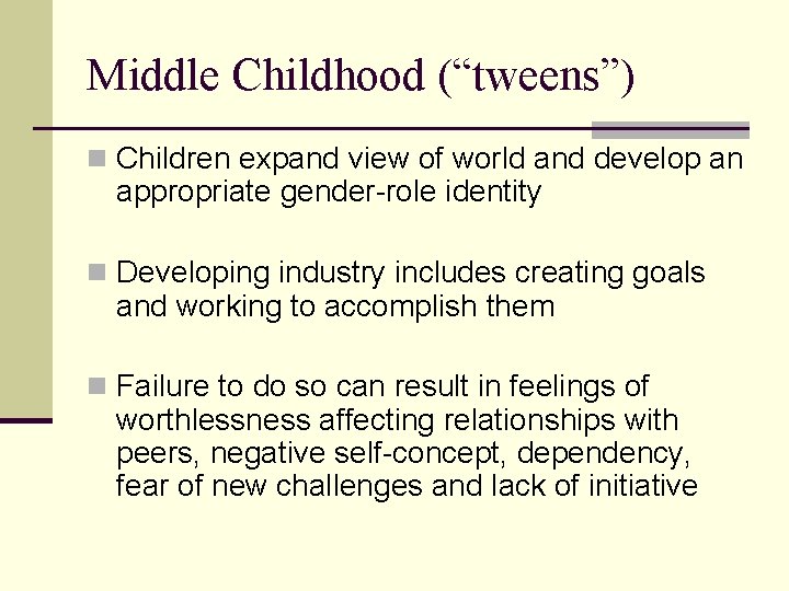 Middle Childhood (“tweens”) n Children expand view of world and develop an appropriate gender-role