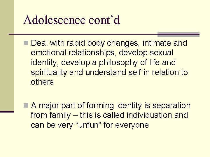 Adolescence cont’d n Deal with rapid body changes, intimate and emotional relationships, develop sexual