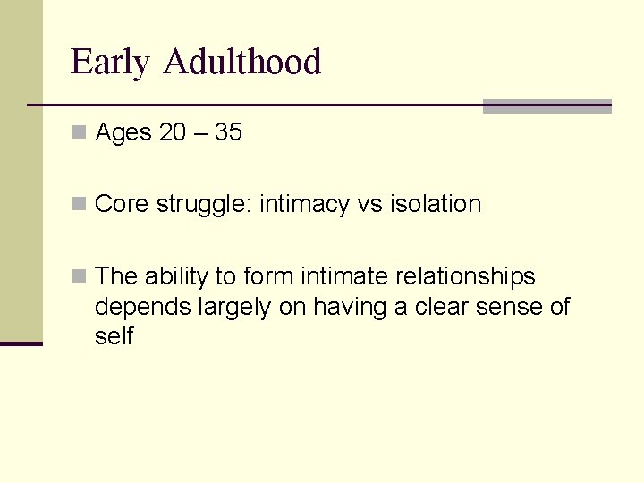 Early Adulthood n Ages 20 – 35 n Core struggle: intimacy vs isolation n
