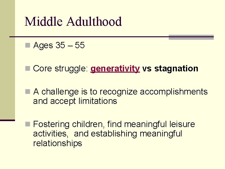 Middle Adulthood n Ages 35 – 55 n Core struggle: generativity vs stagnation n