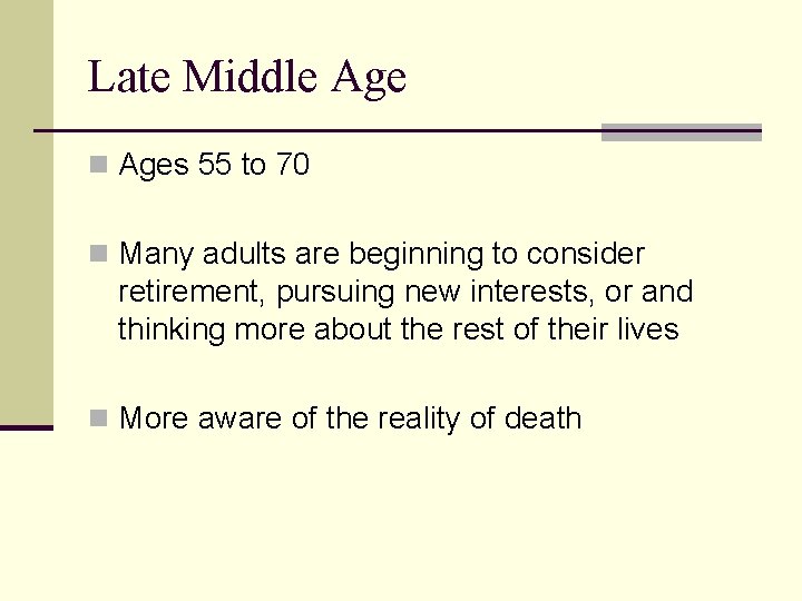 Late Middle Age n Ages 55 to 70 n Many adults are beginning to