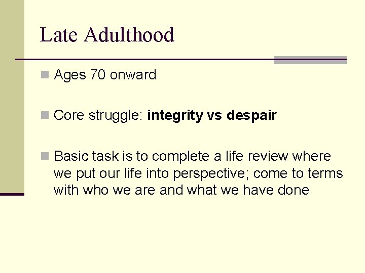 Late Adulthood n Ages 70 onward n Core struggle: integrity vs despair n Basic