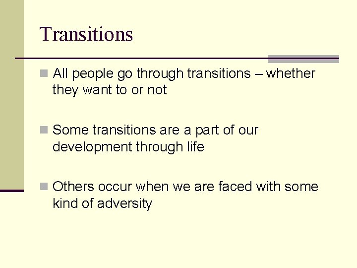 Transitions n All people go through transitions – whether they want to or not