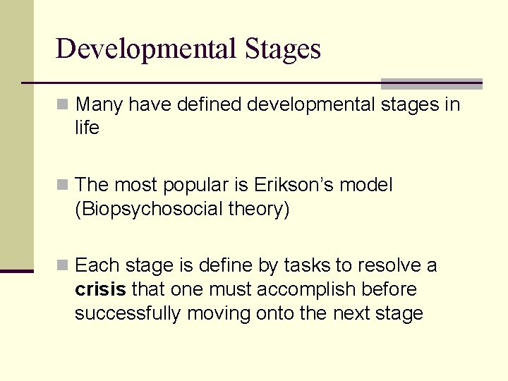 Developmental Stages n Many have defined developmental stages in life n The most popular