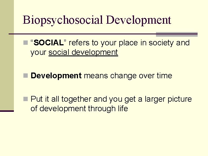 Biopsychosocial Development n “SOCIAL” refers to your place in society and your social development