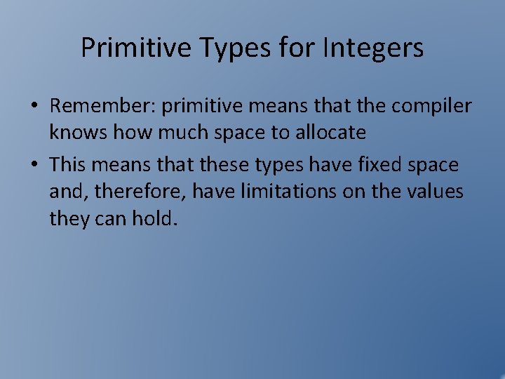 Primitive Types for Integers • Remember: primitive means that the compiler knows how much Primitive Types for Integers • Remember: primitive means that the compiler knows how much