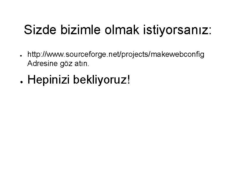 Sizde bizimle olmak istiyorsanız: ● ● http: //www. sourceforge. net/projects/makewebconfig Adresine göz atın. Hepinizi