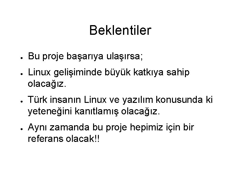 Beklentiler ● ● Bu proje başarıya ulaşırsa; Linux gelişiminde büyük katkıya sahip olacağız. Türk