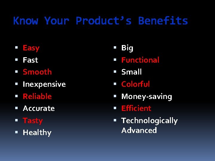 Know Your Product’s Benefits Easy Fast Smooth Inexpensive Reliable Accurate Tasty Healthy Big Functional