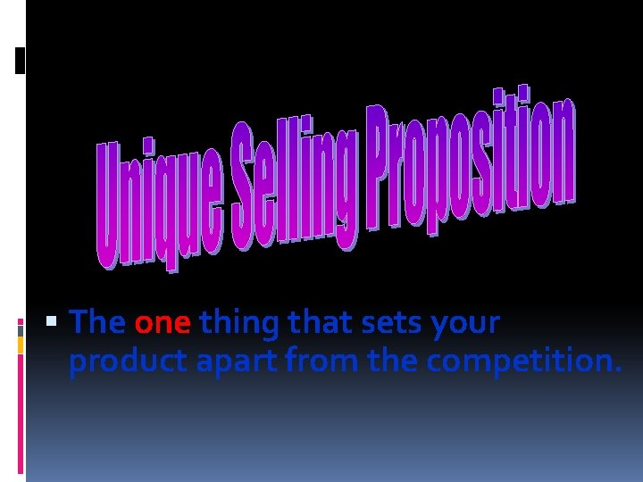  The one thing that sets your product apart from the competition. 