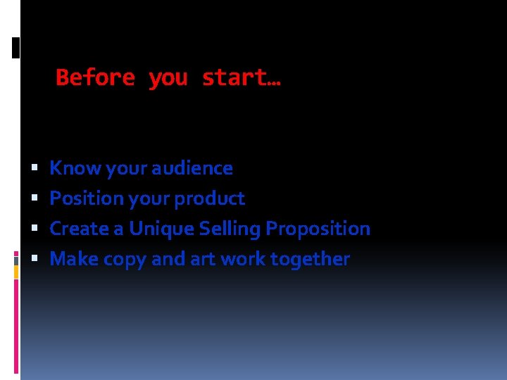 Before you start… Know your audience Position your product Create a Unique Selling Proposition