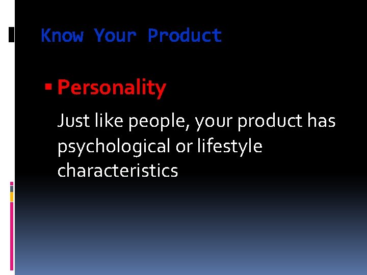 Know Your Product Personality Just like people, your product has psychological or lifestyle characteristics