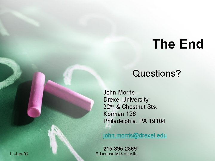 The End Questions? John Morris Drexel University 32 nd & Chestnut Sts. Korman 126 The End Questions? John Morris Drexel University 32 nd & Chestnut Sts. Korman 126