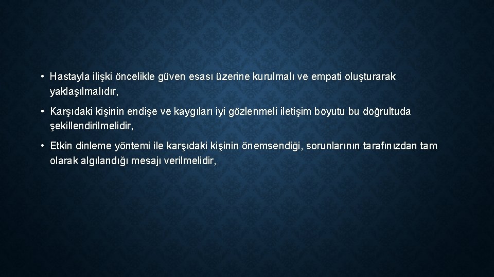  • Hastayla ilişki öncelikle güven esası üzerine kurulmalı ve empati oluşturarak yaklaşılmalıdır, •