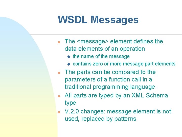 WSDL Messages n The <message> element defines the data elements of an operation u