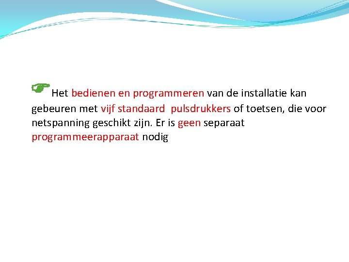  Het bedienen en programmeren van de installatie kan gebeuren met vijf standaard pulsdrukkers